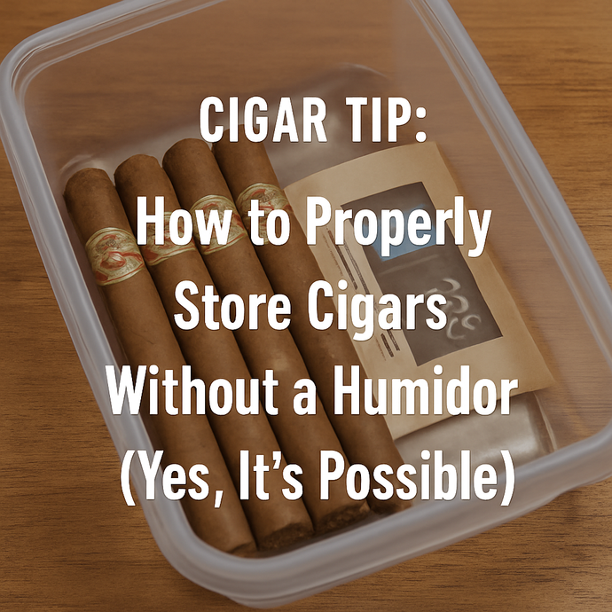 🔥 Cigar Tip: How to Properly Store Cigars Without a Humidor (Yes, It’s Possible)